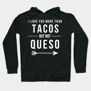 I love you more than Tacos but not Queso Funny Mexican Food Hoodie